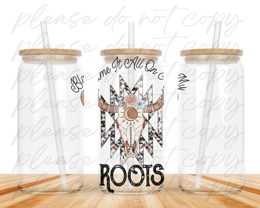 Blame It All On My Roots Glass Can